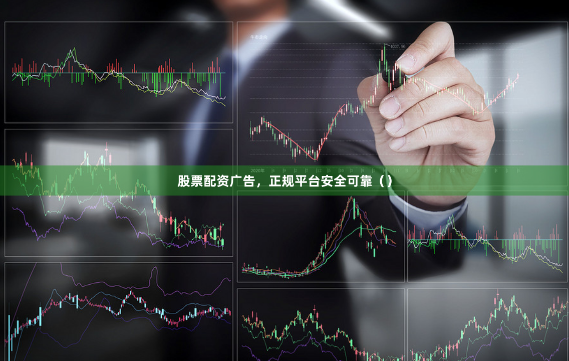 股票配资广告，正规平台安全可靠（）