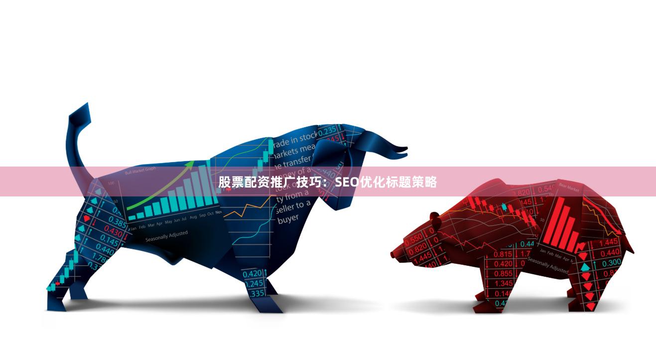 股票配资推广技巧：SEO优化标题策略