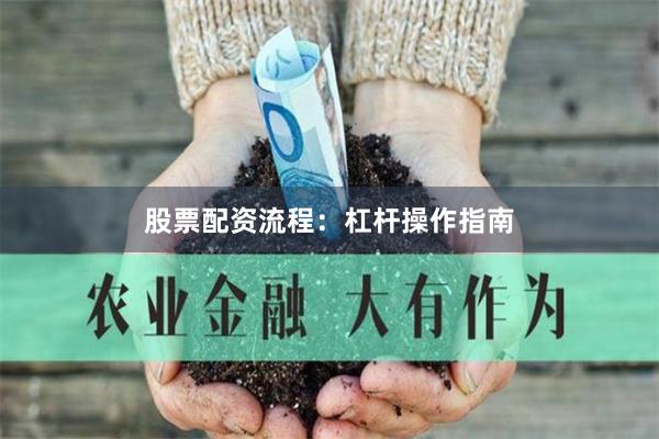 股票配资流程：杠杆操作指南